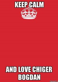 keep calm and love chiger bogdan