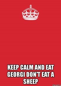  keep calm and eat georgi don't eat a sheep