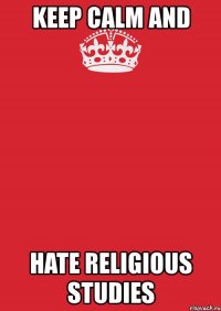 keep calm and hate religious studies