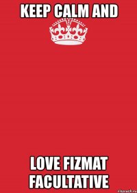 keep calm and love fizmat facultative