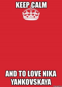 keep calm and to love nika yankovskaya