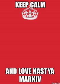 keep calm and love nastya markiv