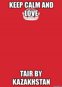 keep calm and love tair by kazakhstan