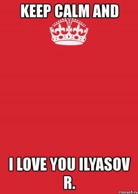 keep calm and i love you ilyasov r.