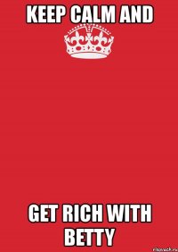 keep calm and get rich with betty