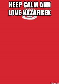 keep calm and love nazarbek 