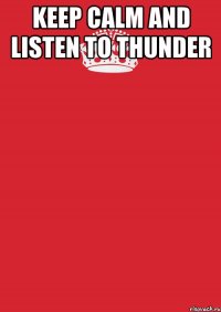 keep calm and listen to thunder 