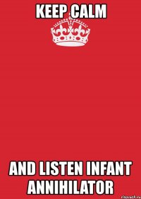 keep calm and listen infant annihilator