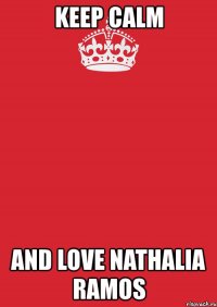 keep calm and love nathalia ramos