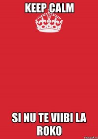 keep calm si nu te viibi la roko