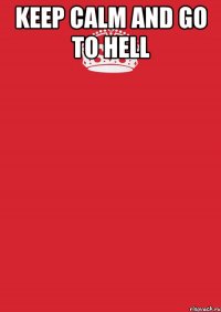 keep calm and go to hell 