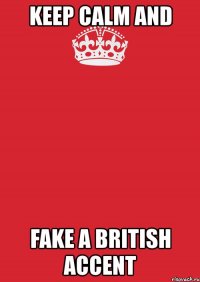 keep calm and fake a british accent