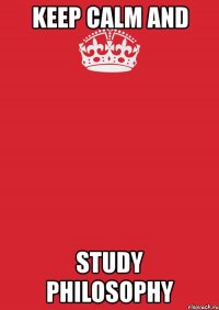 keep calm and study philosophy