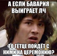 а если бавария выиграет лч то гётце пойдёт с ними на церемонию?