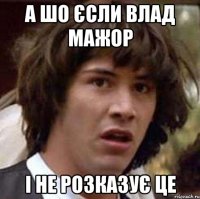 а шо єсли влад мажор і не розказує це