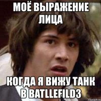 моё выражение лица когда я вижу танк в batllefild3