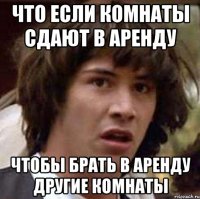 что если комнаты сдают в аренду чтобы брать в аренду другие комнаты