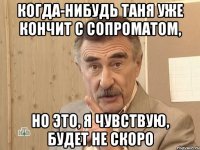 когда-нибудь таня уже кончит с сопроматом, но это, я чувствую, будет не скоро