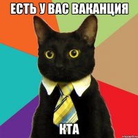 есть у вас ваканция кта