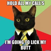 hold all my call's i'm going to lick my butt