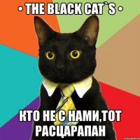 • the black cat`s • кто не с нами,тот расцарапан