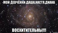 мои девчёнки:даша,настя,диана восхитительны!!!