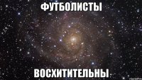 футболисты восхитительны