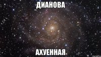 дианова ахуенная