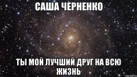 саша черненко ты мой лучший друг на всю жизнь