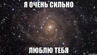 я очень сильно люблю тебя