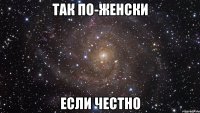 так по-женски если честно