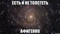 есть и не толстеть афигенно