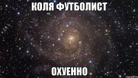 коля футболист охуенно