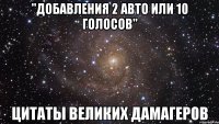 "добавления 2 авто или 10 голосов" цитаты великих дамагеров