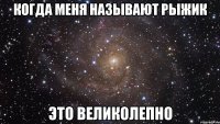 когда меня называют рыжик это великолепно