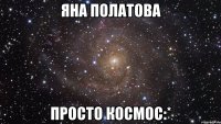 яна полатова просто космос:*