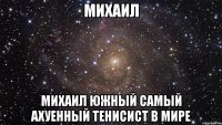 михаил михаил южный самый ахуенный тенисист в мире