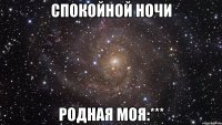 спокойной ночи родная моя:***