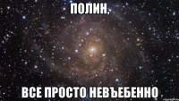 полин, все просто невъебенно