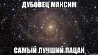 дубовец максим самый лучший пацан