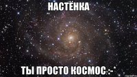 настёнка ты просто космос :-*