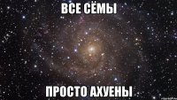 все сёмы просто ахуены