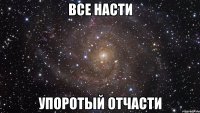 все насти упоротый отчасти