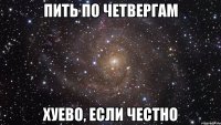 пить по четвергам хуево, если честно