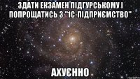 здати екзамен підгурському і попрощатись з "1с-підприємство" ахуєнно