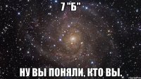 7 "б" ну вы поняли, кто вы.