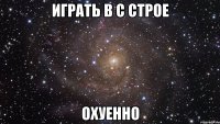 играть в c строе охуенно