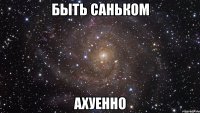 быть саньком ахуенно