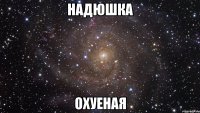 надюшка охуеная