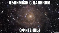 обнимахи с даником офигенны